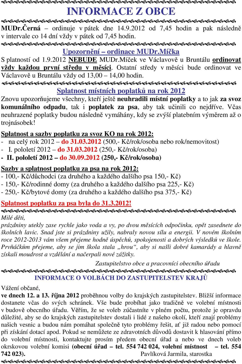 Splatnost místních poplatků na rok 2012 Znovu upozorňujeme všechny, kteří ještě neuhradili místní poplatky a to jak za svoz komunálního odpadu, tak i poplatek za psa, aby tak učinili co nejdříve.