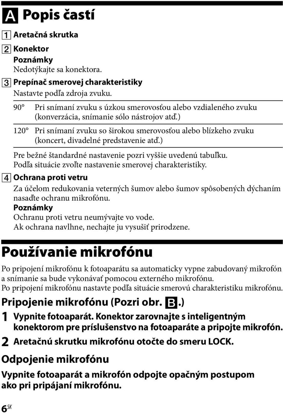 ) 120 Pri snímaní zvuku so širokou smerovosťou alebo blízkeho zvuku (koncert, divadelné predstavenie atď.) Pre bežné štandardné nastavenie pozri vyššie uvedenú tabuľku.