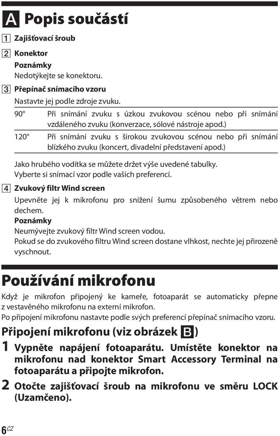 ) 120 Při snímání zvuku s širokou zvukovou scénou nebo při snímání blízkého zvuku (koncert, divadelní představení apod.) Jako hrubého vodítka se můžete držet výše uvedené tabulky.