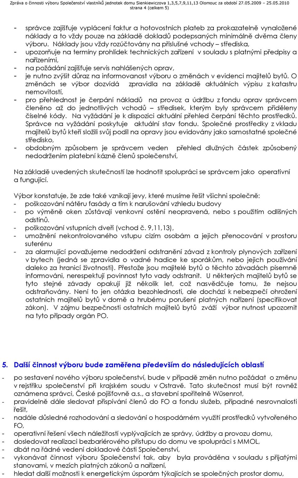 nahlášených oprav, - je nutno zvýšit důraz na informovanost výboru o změnách v evidenci majitelů bytů.