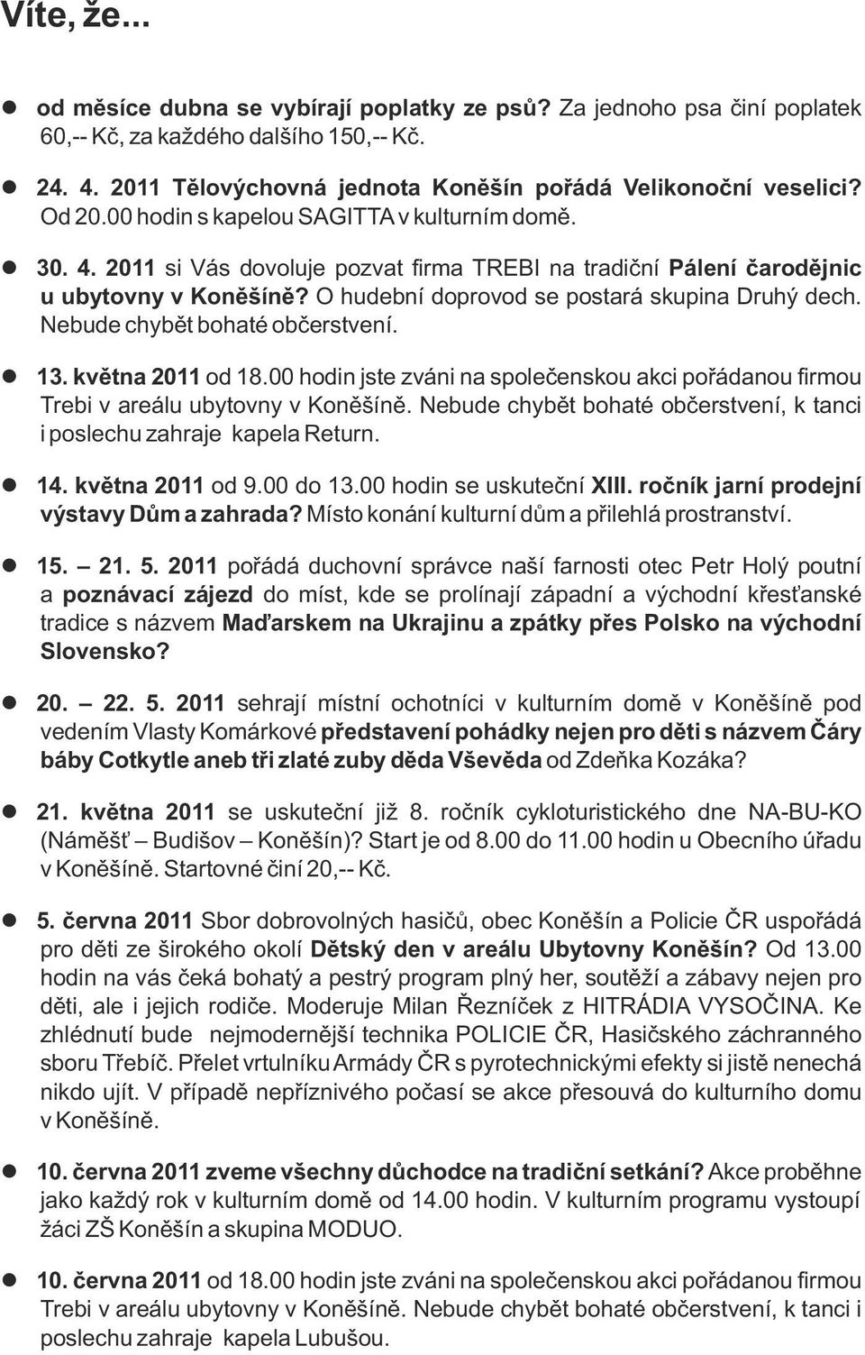 Nebude chybět bohaté občerstvení. 13. května 2011 od 18.00 hodin jste zváni na spoečenskou akci pořádanou firmou Trebi v areáu ubytovny v Koněšíně.