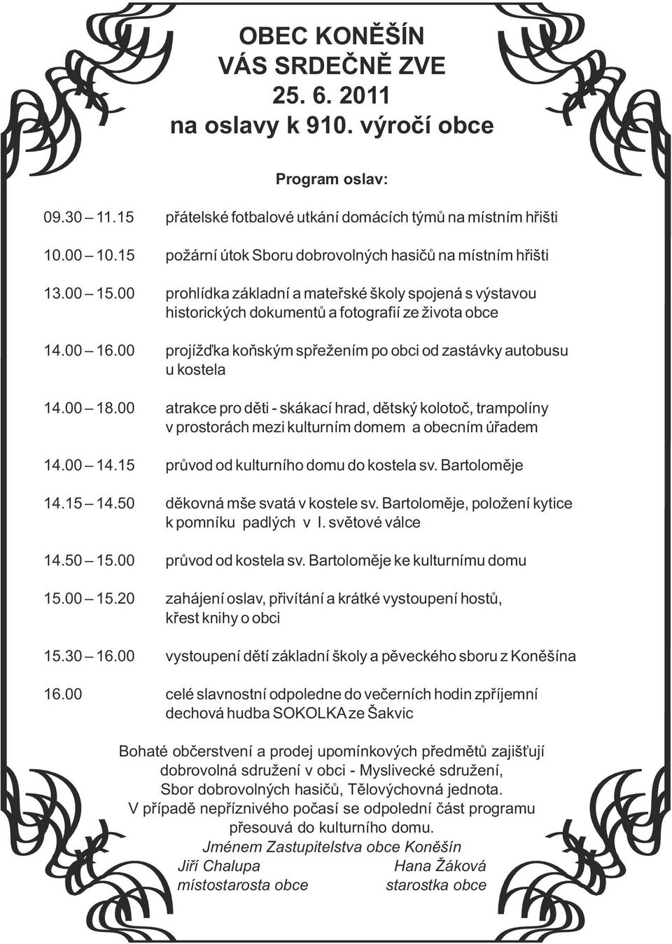 00 projížďka koňským spřežením po obci od zastávky autobusu u kostea 14.00 18.00 atrakce pro děti - skákací hrad, dětský kootoč, trampoíny v prostorách mezi kuturním domem a obecním úřadem 14.00 14.