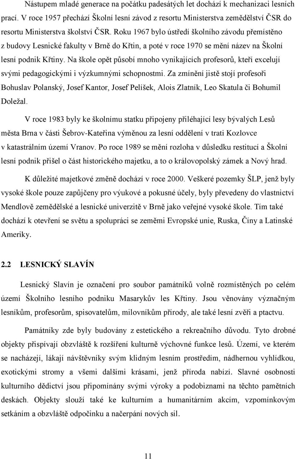 Roku 1967 bylo ústředí školního závodu přemístěno z budovy Lesnické fakulty v Brně do Křtin, a poté v roce 1970 se mění název na Školní lesní podnik Křtiny.