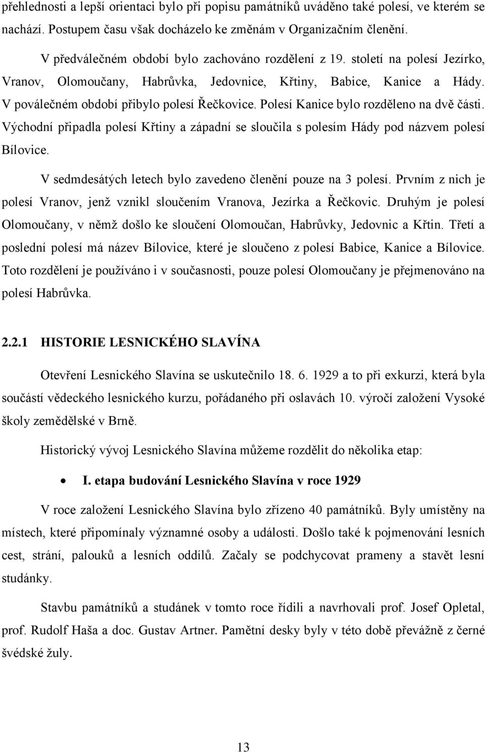 Polesí Kanice bylo rozděleno na dvě části. Východní připadla polesí Křtiny a západní se sloučila s polesím Hády pod názvem polesí Bílovice.
