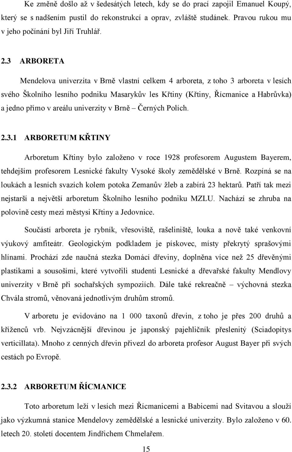 univerzity v Brně Černých Polích. 2.3.1 ARBORETUM KŘTINY Arboretum Křtiny bylo založeno v roce 1928 profesorem Augustem Bayerem, tehdejším profesorem Lesnické fakulty Vysoké školy zemědělské v Brně.