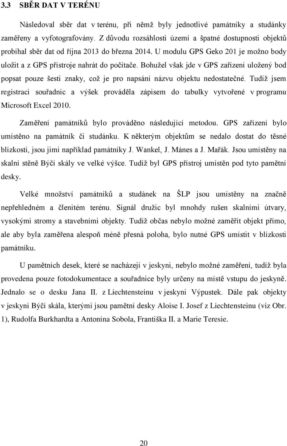 Bohužel však jde v GPS zařízení uložený bod popsat pouze šesti znaky, což je pro napsání názvu objektu nedostatečné.