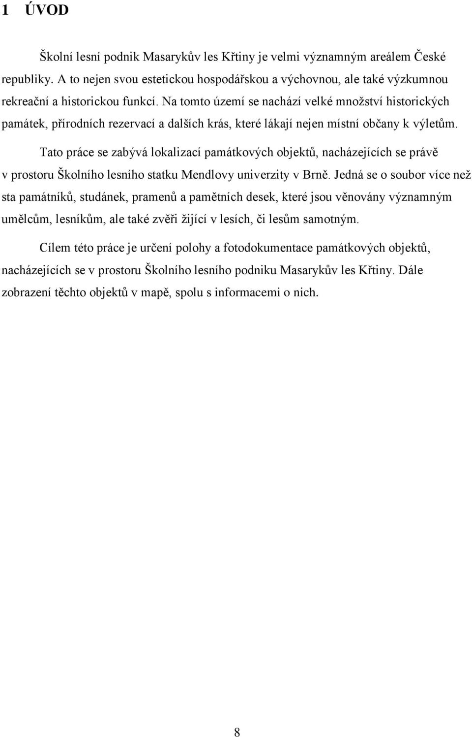Tato práce se zabývá lokalizací památkových objektů, nacházejících se právě v prostoru Školního lesního statku Mendlovy univerzity v Brně.