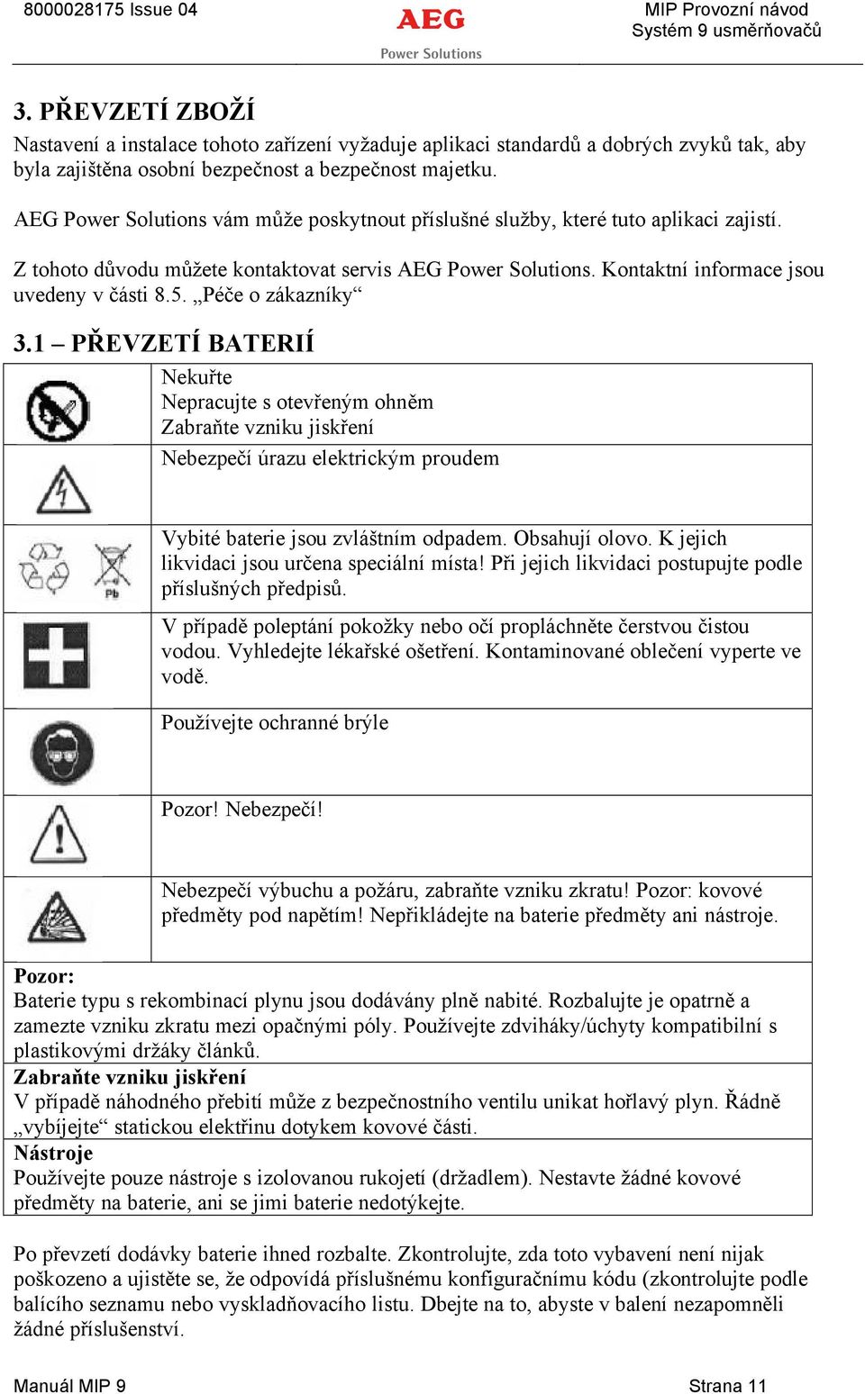 PÇče o zäkaznåky 3.1 PŘEVZETã BATERIã Nekuřte Nepracujte s otevřeném ohněm Zabraňte vzniku jiskřenå NebezpečÅ òrazu elektrickém proudem VybitÇ baterie jsou zvläštnåm odpadem. ObsahujÅ olovo.