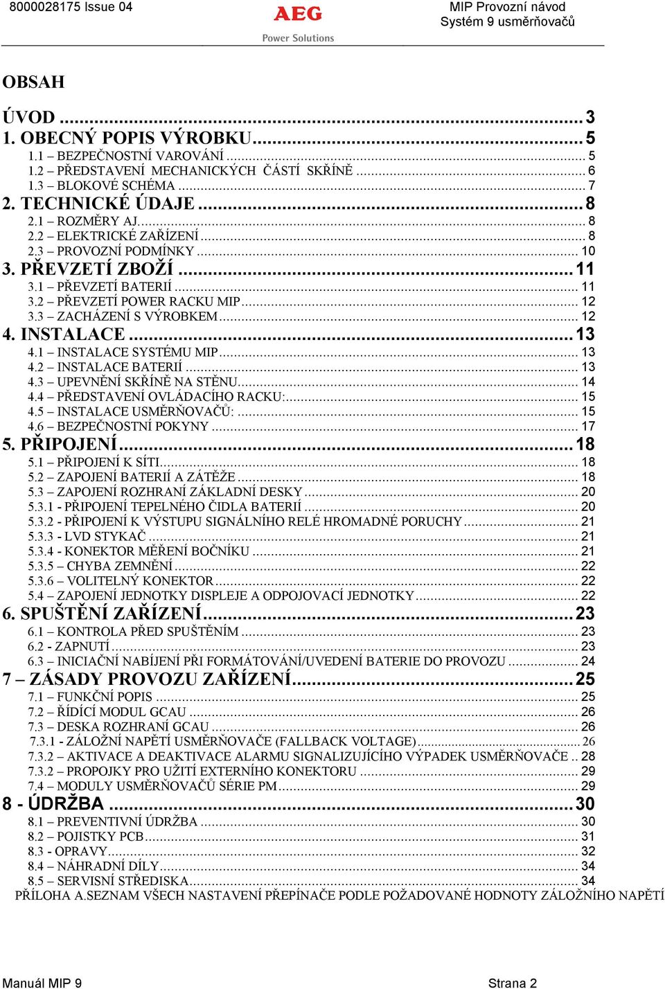 1 INSTALACE SYSTêMU MIP... 13 4.2 INSTALACE BATERIã... 13 4.3 UPEVNĚNã SKŘãNĚ NA STĚNU... 14 4.4 PŘEDSTAVENã OVLåDACãHO RACKU:... 15 4.5 INSTALACE USMĚRŇOVAČŮ:... 15 4.6 BEZPEČNOSTNã POKYNY... 17 5.