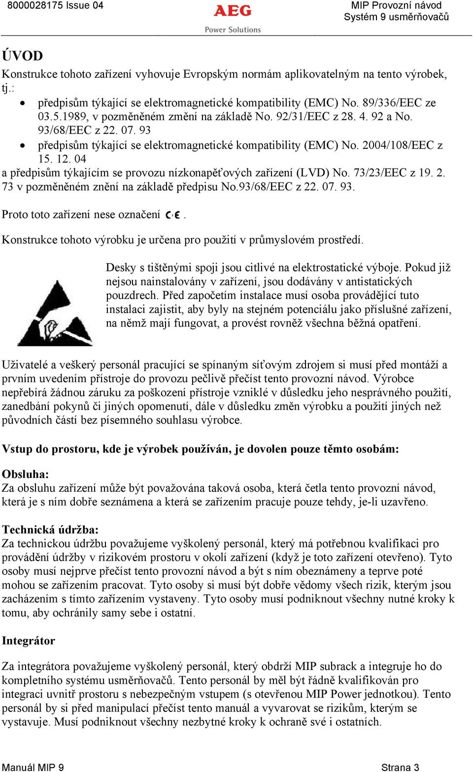 04 a předpisům tékajåcåm se provozu nåzkonapěťovéch zařåzenå (LVD) No. 73/23/EEC z 19. 2. 73 v pozměněnçm zněnå na zäkladě předpisu No.93/68/EEC z 22. 07. 93. Proto toto zařåzenå nese označenå.