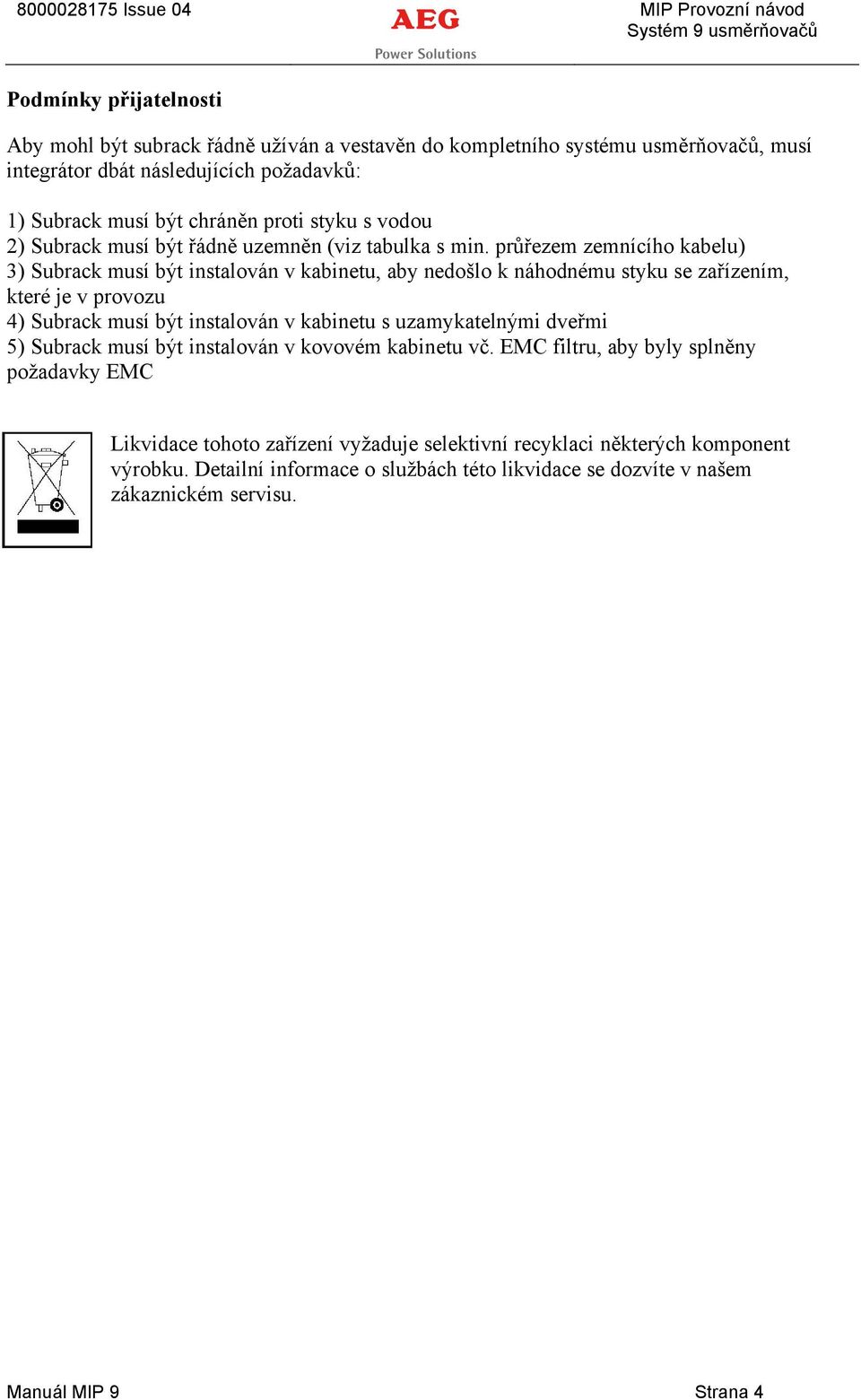průřezem zemnåcåho kabelu) 3) Subrack muså bét instalovän v kabinetu, aby nedošlo k nähodnçmu styku se zařåzenåm, kterç je v provozu 4) Subrack muså bét instalovän v kabinetu s