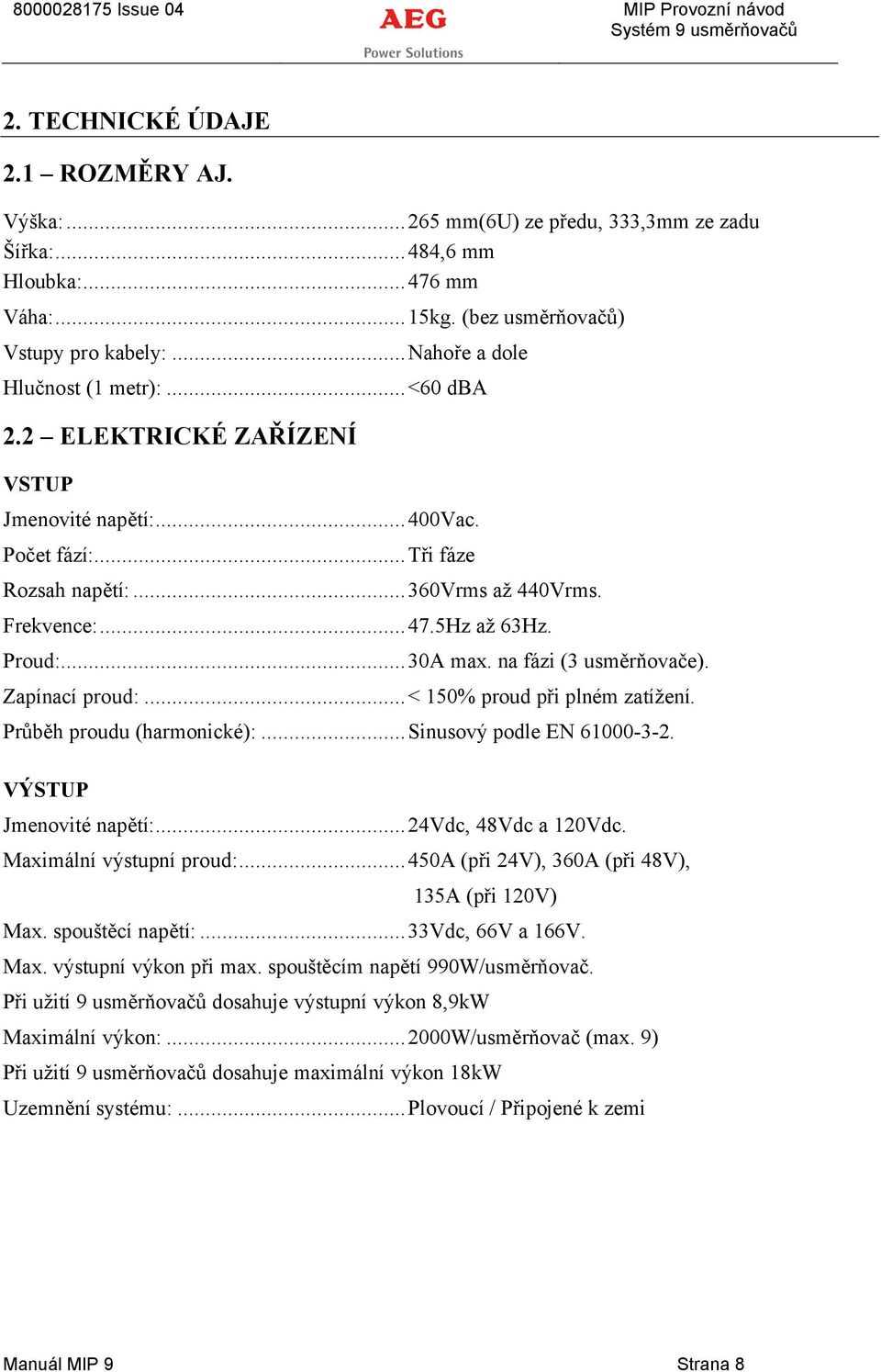 ..30A max. na fäzi (3 usměrňovače). ZapÅnacÅ proud:...< 150% proud při plnçm zatåženå. Průběh proudu (harmonickç):...sinusové podle EN 61000-3-2. VàSTUP JmenovitÇ napětå:...24vdc, 48Vdc a 120Vdc.