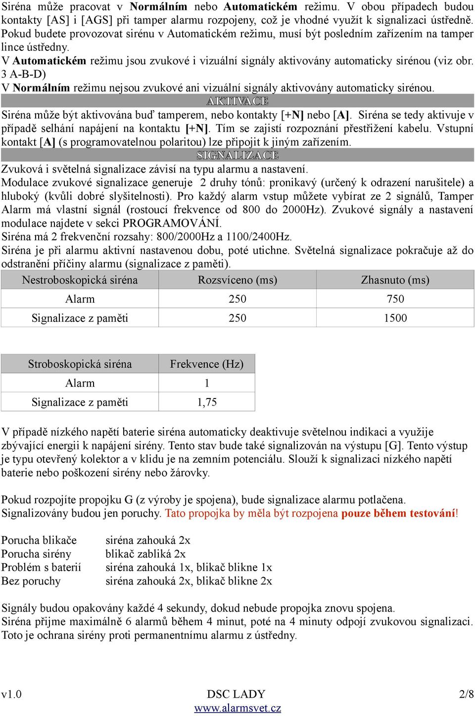 V Automatickém režimu jsou zvukové i vizuální signály aktivovány automaticky sirénou (viz obr. 3 A-B-D) V Normálním režimu nejsou zvukové ani vizuální signály aktivovány automaticky sirénou.