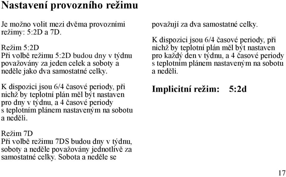 K dispozici jsou 6/4 časové periody, při nichž by teplotní plán měl být nastaven pro dny v týdnu, a 4 časové periody s teplotním plánem nastaveným na sobotu a neděli.