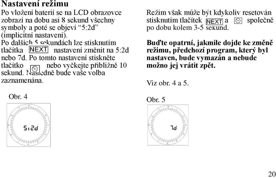 Po tomto nastavení stiskněte tlačítko nebo vyčkejte přibližně 10 sekund. Následně bude vaše volba zaznamenána. Obr.