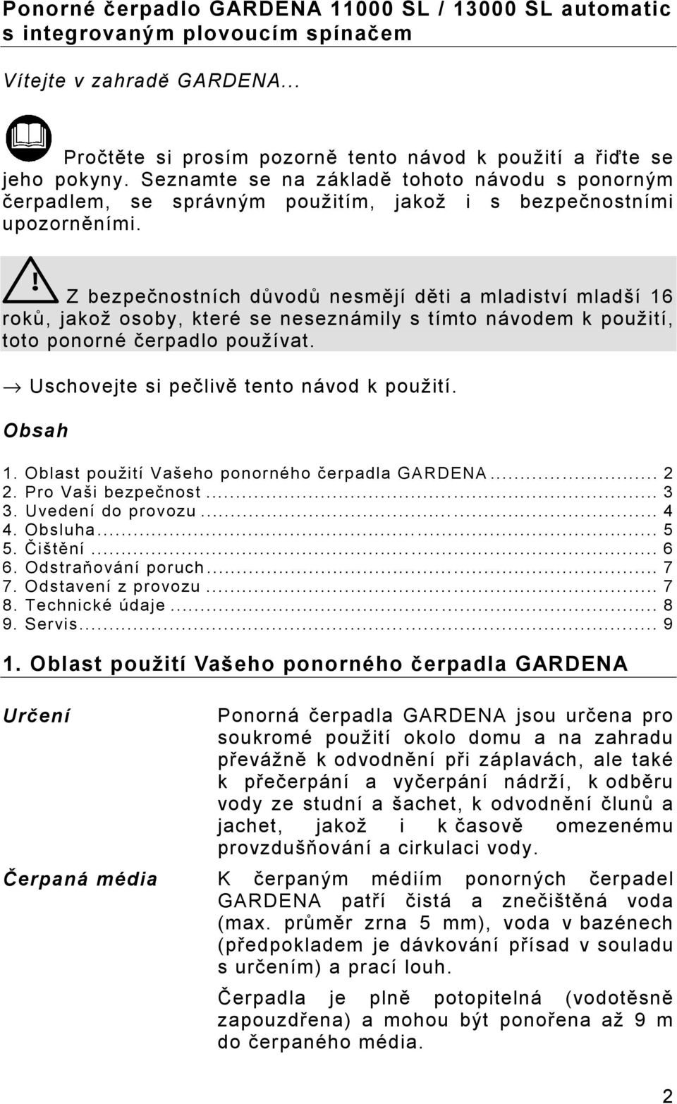 ! Z bezpečnostních důvodů nesmějí děti a mladiství mladší 16 roků, jakož osoby, které se neseznámily s tímto návodem k použití, toto ponorné čerpadlo používat.