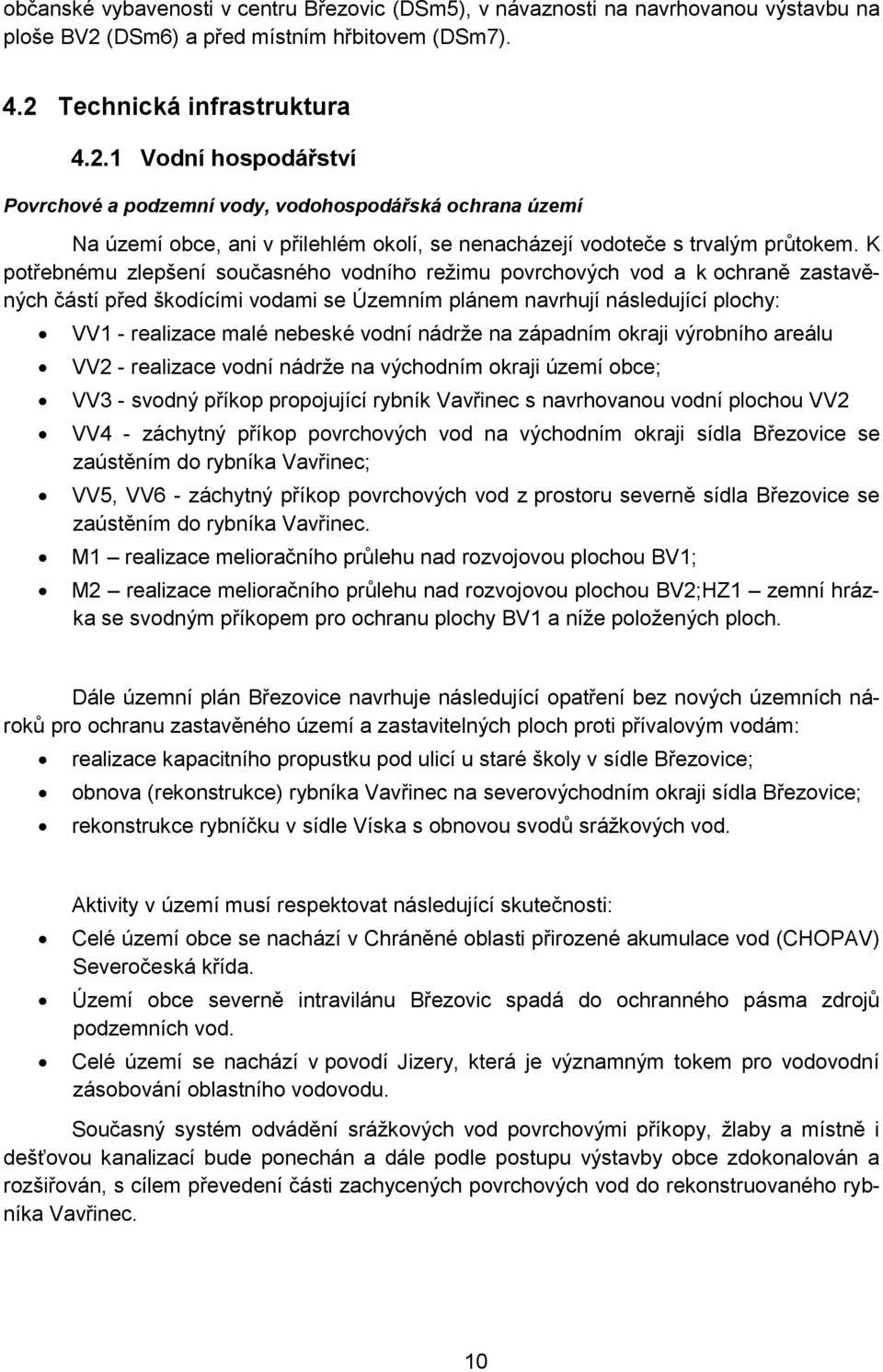 Technická infrastruktura 4.2.1 Vodní hospodářství Povrchové a podzemní vody, vodohospodářská ochrana území Na území obce, ani v přilehlém okolí, se nenacházejí vodoteče s trvalým průtokem.