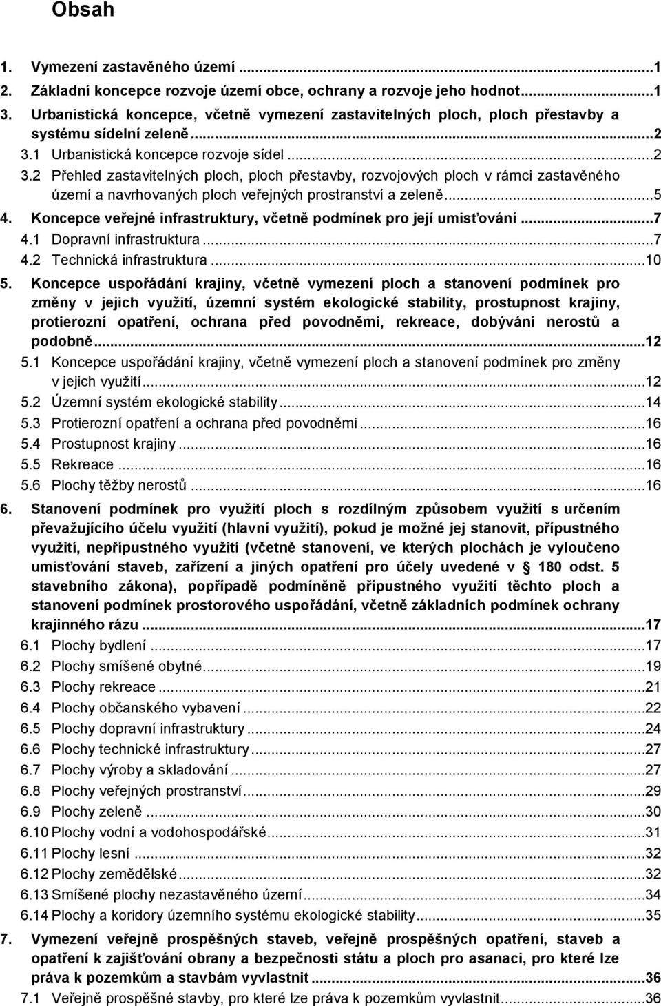 1 Urbanistická koncepce rozvoje sídel... 2 3.2 Přehled zastavitelných ploch, ploch přestavby, rozvojových ploch v rámci zastavěného území a navrhovaných ploch veřejných prostranství a zeleně... 5 4.