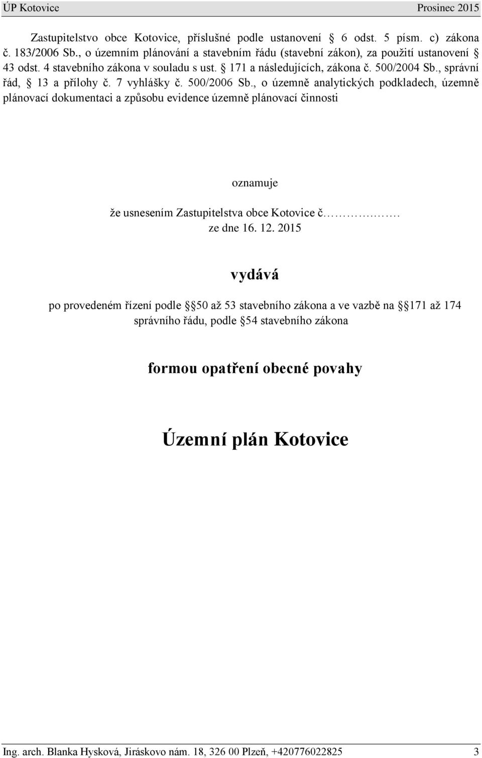 , o územně analytických podkladech, územně plánovací dokumentaci a způsobu evidence územně plánovací činnosti oznamuje že usnesením Zastupitelstva obce Kotovice č.. ze dne 16. 12.