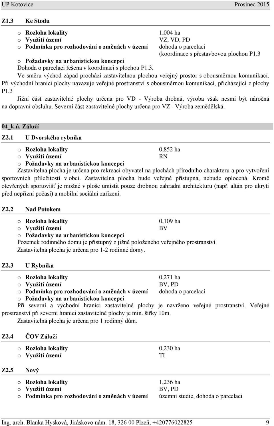 Při východní hranici plochy navazuje veřejné prostranství s obousměrnou komunikací, přicházející z plochy P1.