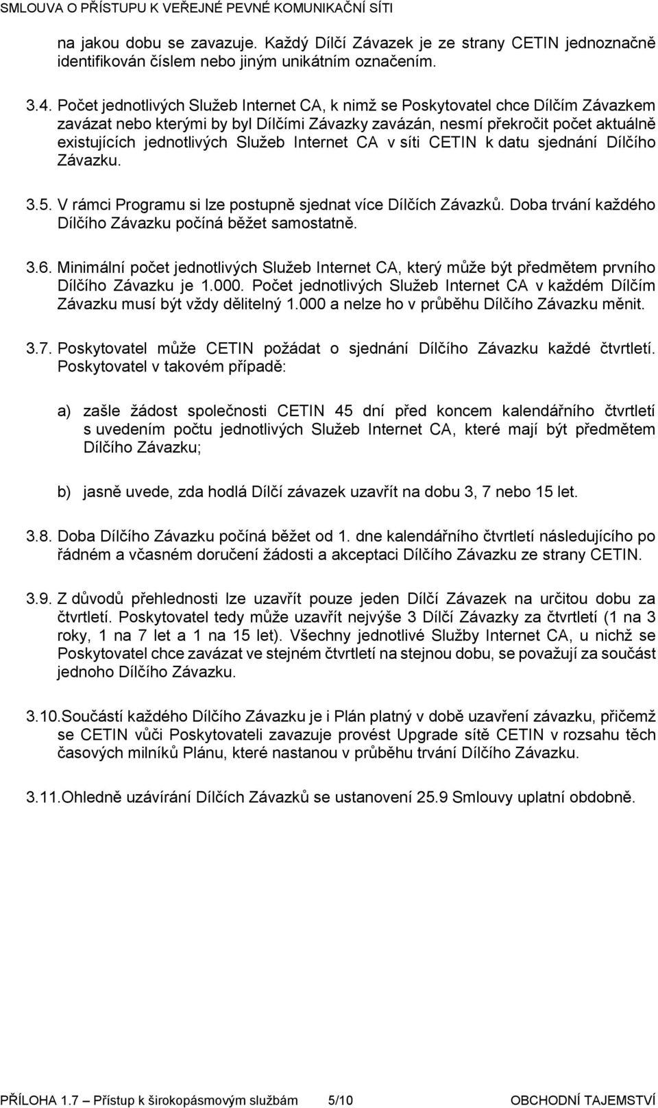 Internet CA v síti CETIN k datu sjednání Dílčího Závazku. 3.5. V rámci Programu si lze postupně sjednat více Dílčích Závazků. Doba trvání každého Dílčího Závazku počíná běžet samostatně. 3.6.