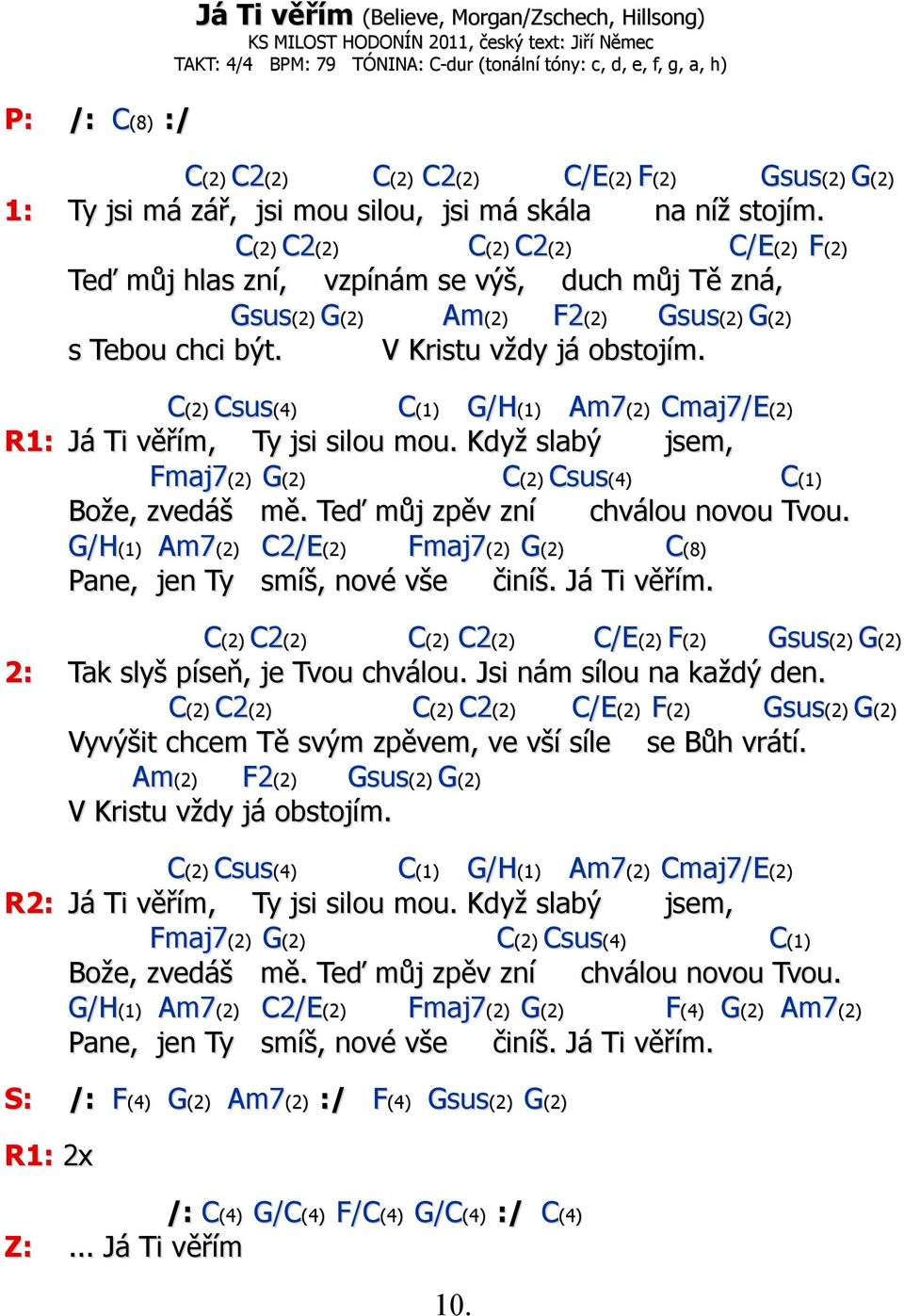 C(2) C2(2) C(2) C2(2) C/E(2) F(2) Teď můj hlas zní, vzpínám se výš, duch můj Tě zná, Gsus(2) G(2) Am(2) F2(2) Gsus(2) G(2) s Tebou chci být. V Kristu vždy já obstojím.