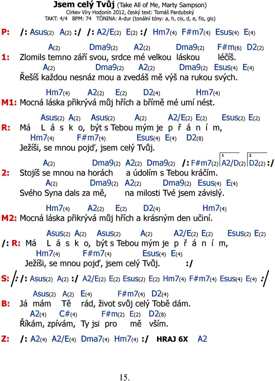 A(2) Dma9(2) A2(2) Dma9(2) Esus(4) E(4) Řešíš každou nesnáz mou a zvedáš mě výš na rukou svých. Hm7(4) A2(2) E(2) D2(4) Hm7(4) M1: Mocná láska přikrývá můj hřích a břímě mé umí nést.