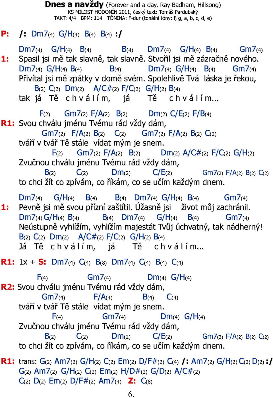 Dm7(4) G/H(4) B(4) B(4) Dm7(4) G/H(4) B(4) Gm7(4) Přivítal jsi mě zpátky v domě svém.