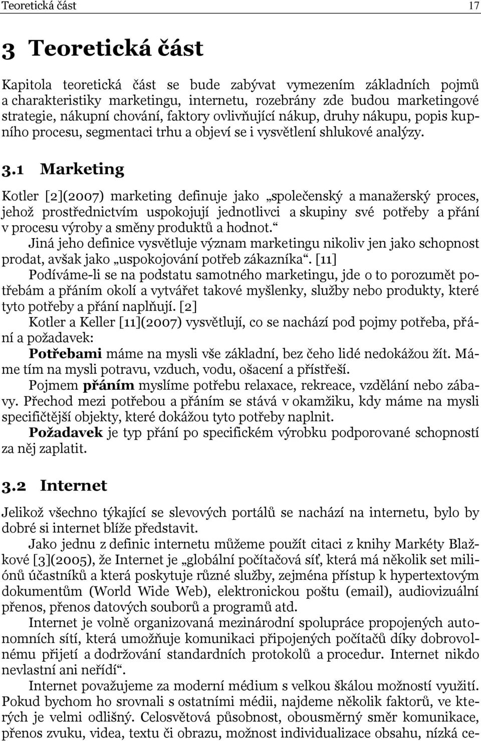 1 Marketing Kotler [2](2007) marketing definuje jako společenský a manaţerský proces, jehoţ prostřednictvím uspokojují jednotlivci a skupiny své potřeby a přání v procesu výroby a směny produktů a