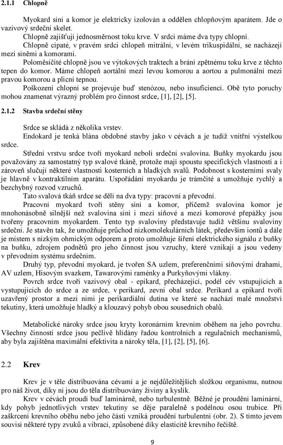 Poloměsíčité chlopně jsou ve výtokových traktech a brání zpětnému toku krve z těchto tepen do komor. Máme chlopeň aortální mezi levou komorou a aortou a pulmonální mezi pravou komorou a plicní tepnou.