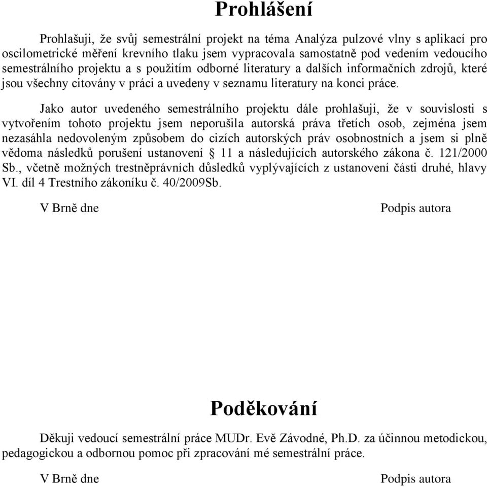 Jako autor uvedeného semestrálního projektu dále prohlašuji, ţe v souvislosti s vytvořením tohoto projektu jsem neporušila autorská práva třetích osob, zejména jsem nezasáhla nedovoleným způsobem do