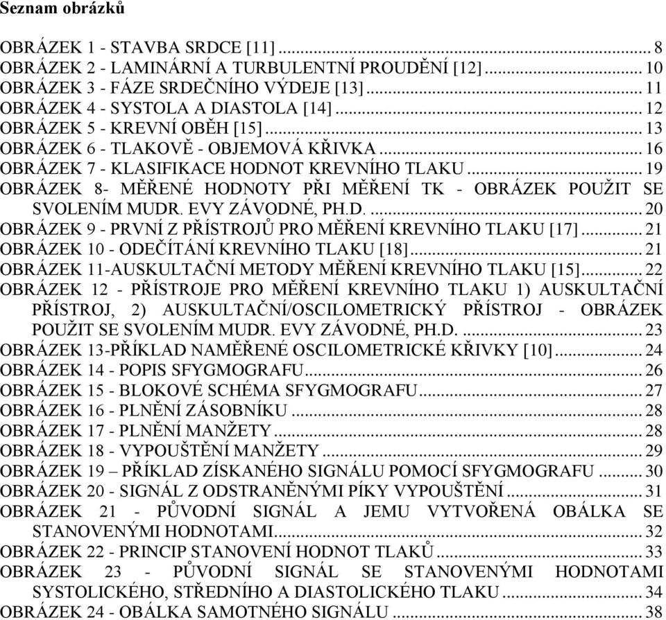 .. 19 OBRÁZEK 8- MĚŘENÉ HODNOTY PŘI MĚŘENÍ TK - OBRÁZEK POUŢIT SE SVOLENÍM MUDR. EVY ZÁVODNÉ, PH.D.... 20 OBRÁZEK 9 - PRVNÍ Z PŘÍSTROJŮ PRO MĚŘENÍ KREVNÍHO TLAKU [17].