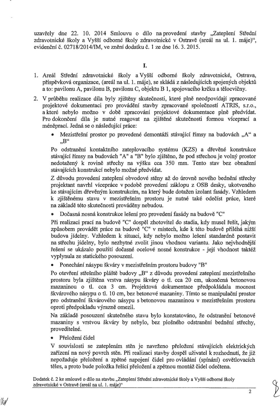 V průběh rliz díl byly zjištěny ktčnti, ktré plně ndpvídjí zprvné prjktvé dkmnti pr prvádění tvby zprvné plčn ATR,.r.., ktré nbyl mžn v dbě zprvání prjktvé dkmnt plně přdvídt.