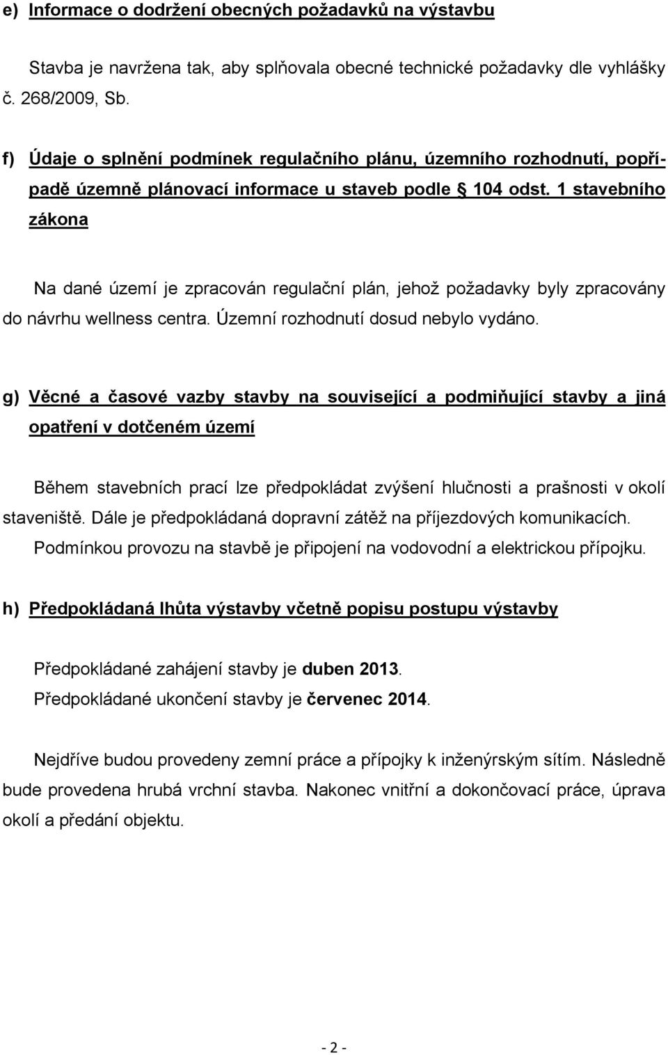 1 stavebního zákona Na dané území je zpracován regulační plán, jehož požadavky byly zpracovány do návrhu wellness centra. Územní rozhodnutí dosud nebylo vydáno.