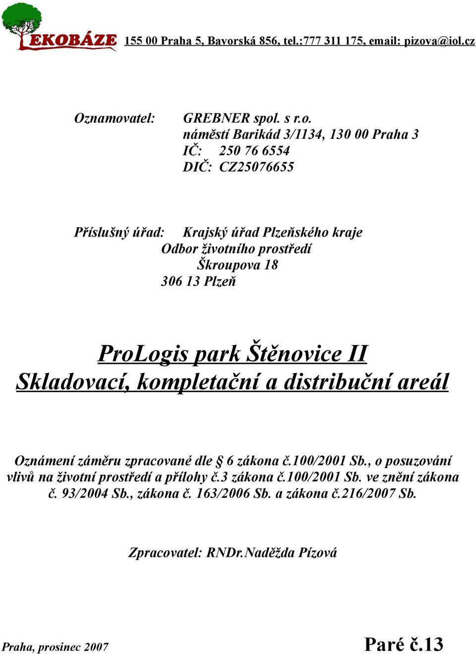 a@iol.cz Oznamovatel: GREBNER spol. s r.o. náměstí Barikád 3/1134, 13 Praha 3 IČ: 76 64 DIČ: CZ766 Příslušný úřad: Krajský úřad Plzeňského