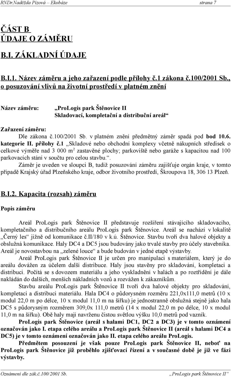 v platném znění předmětný záměr spadá pod bod 1.6. kategorie II. přílohy č.