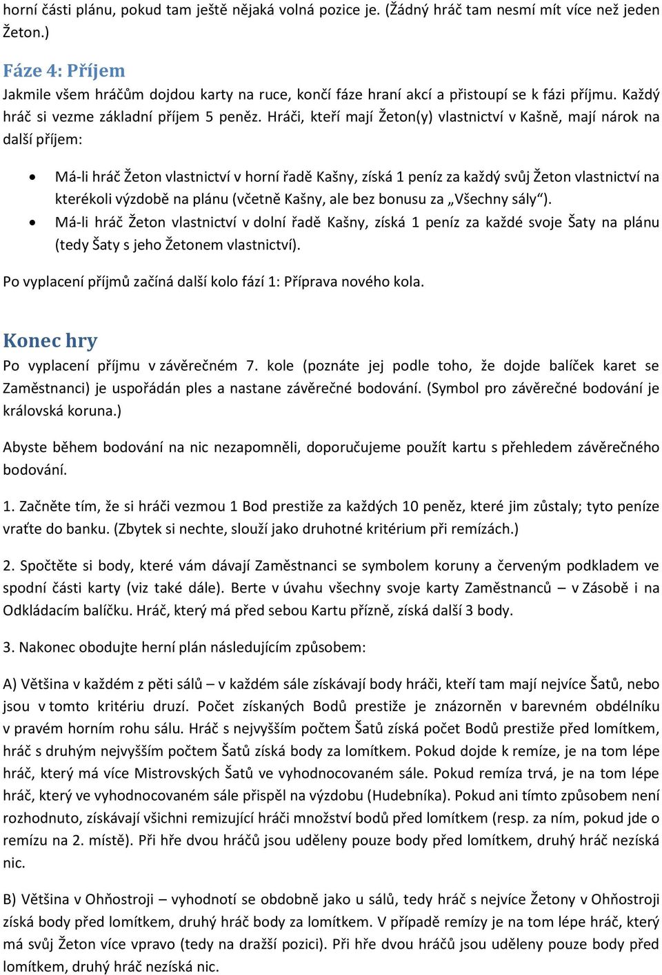 Hráči, kteří mají Žeton(y) vlastnictví v Kašně, mají nárok na další příjem: Má-li hráč Žeton vlastnictví v horní řadě Kašny, získá 1 peníz za každý svůj Žeton vlastnictví na kterékoli výzdobě na