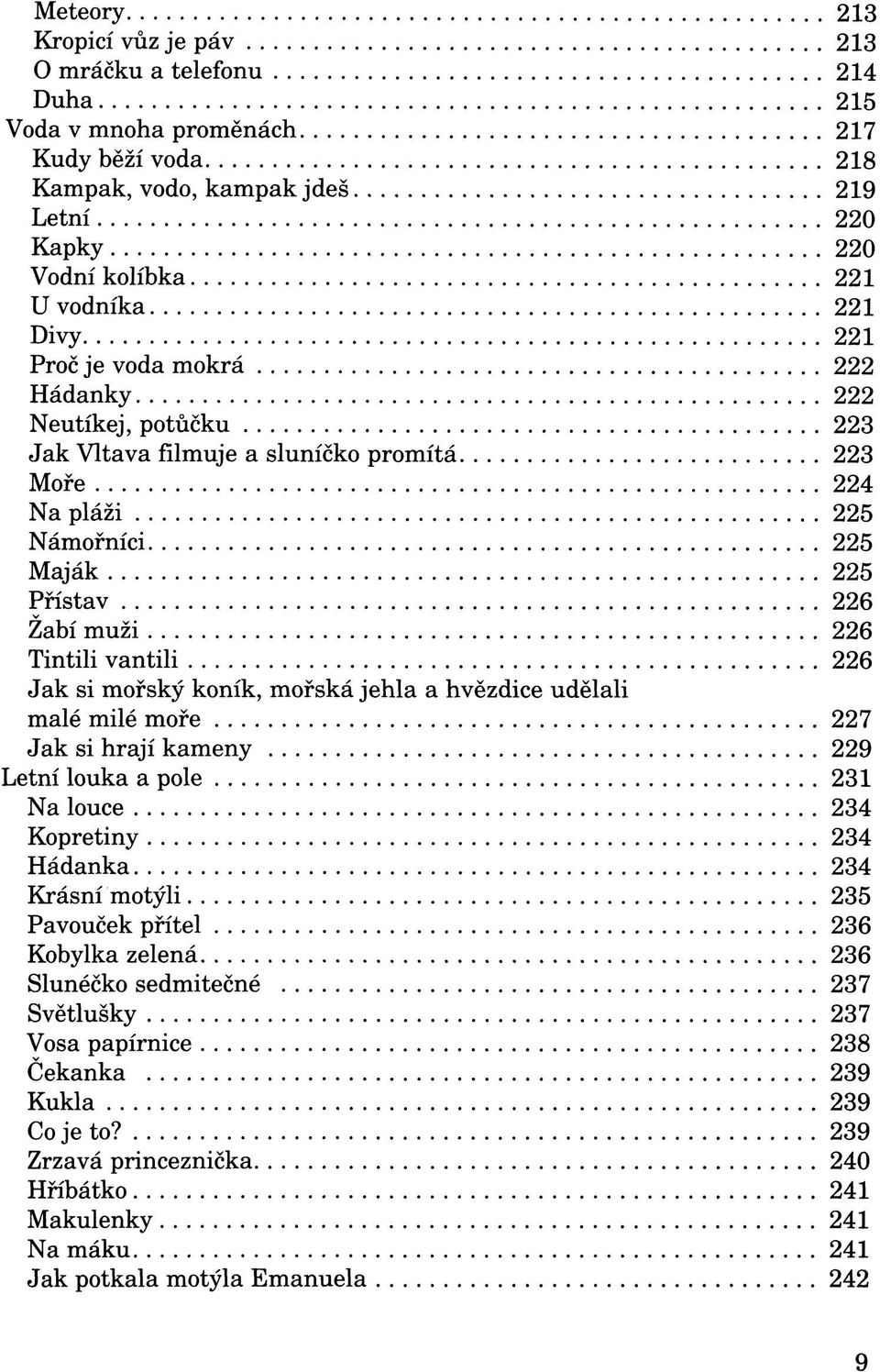 Jak si mořský koník, mořská jehla a hvězdice udělali malé milé moře 227 Jak si hrají kameny 229 Letní louka a pole 231 Na louce 234 Kopretiny 234 Hádanka 234 Krásní motýli 235 Pavouček přítel 236