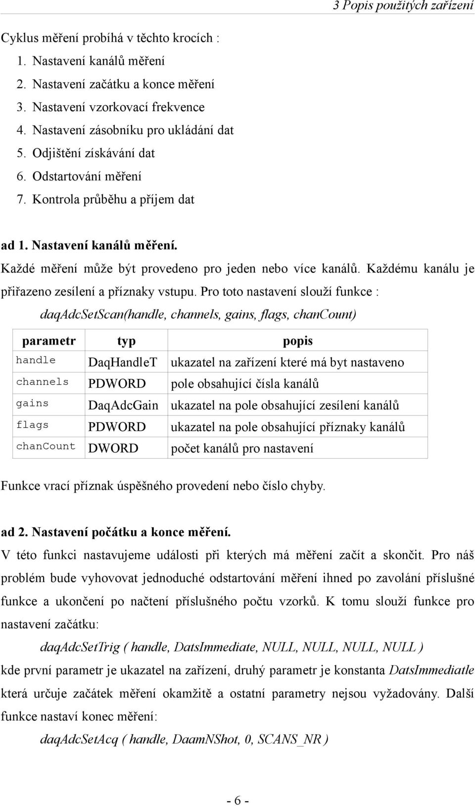 Každé měření může být provedeno pro jeden nebo více kanálů. Každému kanálu je přiřazeno zesílení a příznaky vstupu.