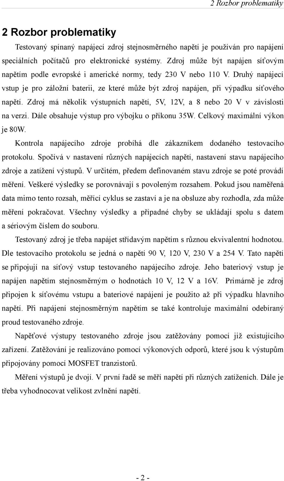 Druhý napájecí vstup je pro záložní baterii, ze které může být zdroj napájen, při výpadku síťového napětí. Zdroj má několik výstupních napětí, 5V, 12V, a 8 nebo 20 V v závislosti na verzi.