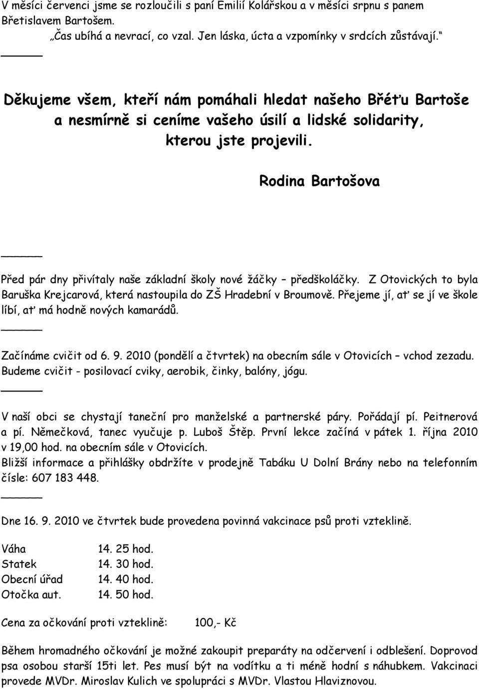 Rodina Bartošova Před pár dny přivítaly naše základní školy nové žáčky předškoláčky. Z Otovických to byla Baruška Krejcarová, která nastoupila do ZŠ Hradební v Broumově.