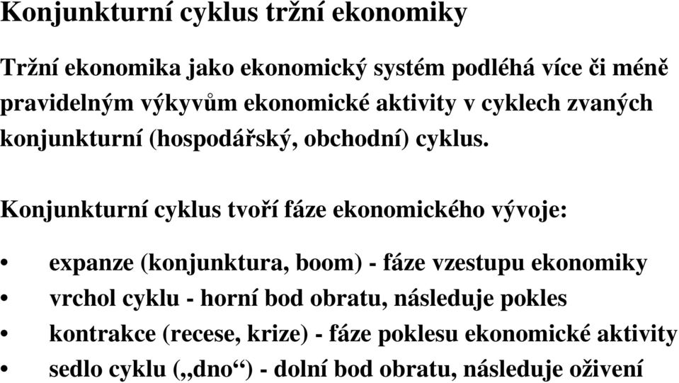 Konjunkturní cyklus tvoří fáze ekonomického vývoje: expanze (konjunktura, boom) - fáze vzestupu ekonomiky vrchol cyklu