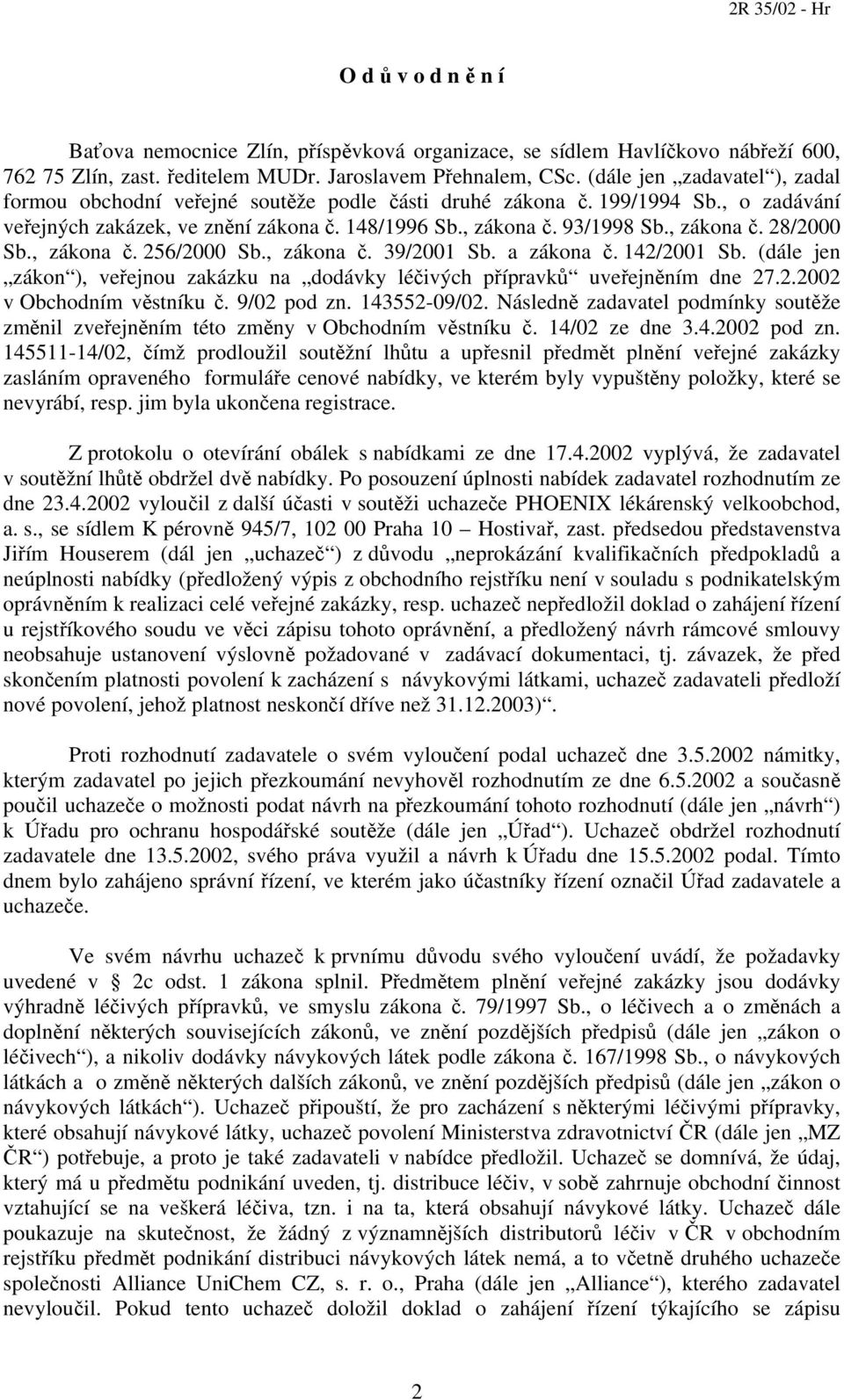 , zákona č. 256/2000 Sb., zákona č. 39/2001 Sb. a zákona č. 142/2001 Sb. (dále jen zákon ), veřejnou zakázku na dodávky léčivých přípravků uveřejněním dne 27.2.2002 v Obchodním věstníku č.