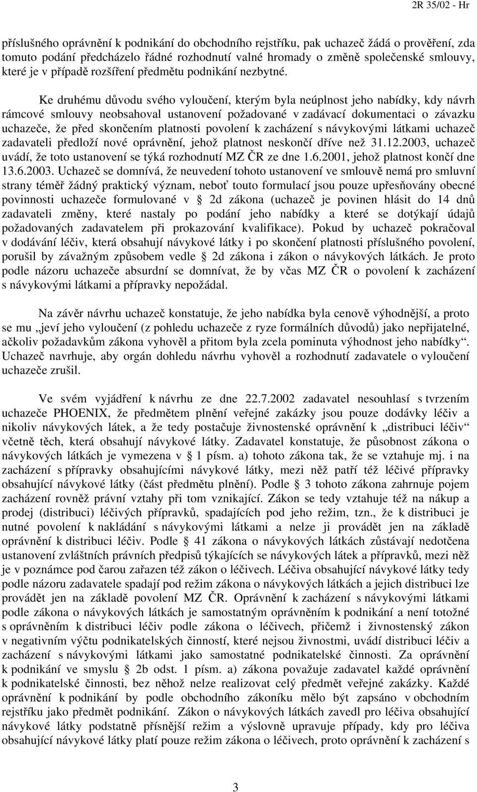 Ke druhému důvodu svého vyloučení, kterým byla neúplnost jeho nabídky, kdy návrh rámcové smlouvy neobsahoval ustanovení požadované v zadávací dokumentaci o závazku uchazeče, že před skončením