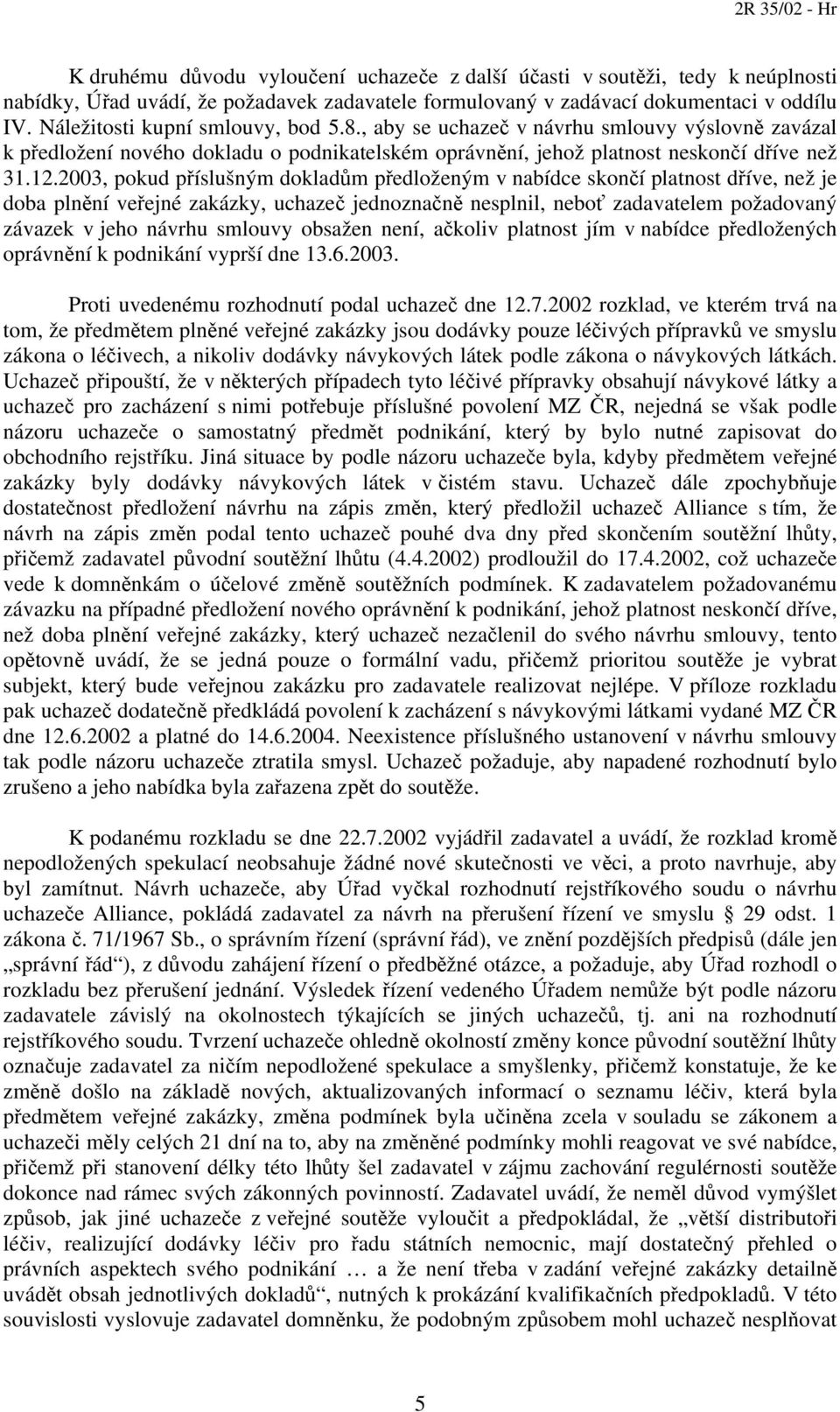 2003, pokud příslušným dokladům předloženým v nabídce skončí platnost dříve, než je doba plnění veřejné zakázky, uchazeč jednoznačně nesplnil, neboť zadavatelem požadovaný závazek v jeho návrhu