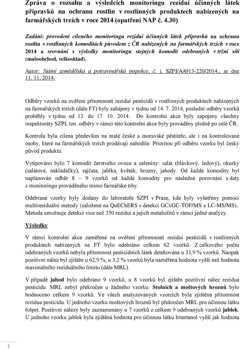 monitoringu stejných komodit odebraných v tržní sítí (maloobchod, velkosklad). Autor: Státní zemědělská a potravinářská inspekce, č. j. SZPI/AA913-220/2014., ze dne 11. 11. 2014.