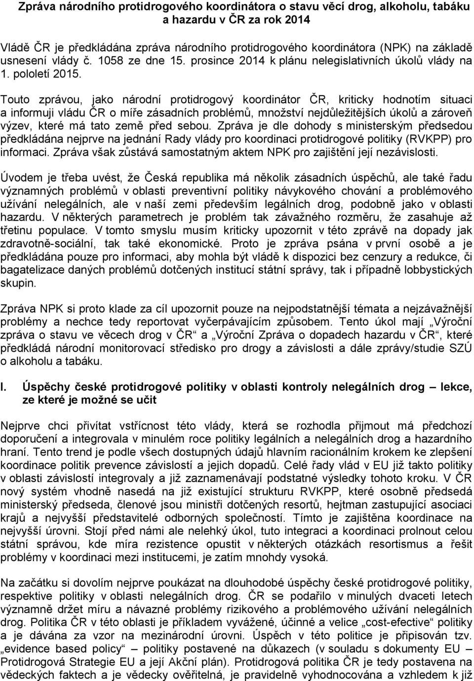 Touto zprávou, jako národní protidrogový koordinátor ČR, kriticky hodnotím situaci a informuji vládu ČR o míře zásadních problémů, množství nejdůležitějších úkolů a zároveň výzev, které má tato země