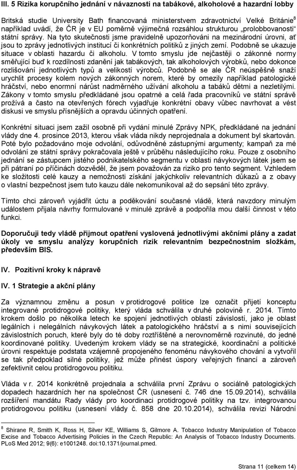 Na tyto skutečnosti jsme pravidelně upozorňováni na mezinárodní úrovni, ať jsou to zprávy jednotlivých institucí či konkrétních politiků z jiných zemí.