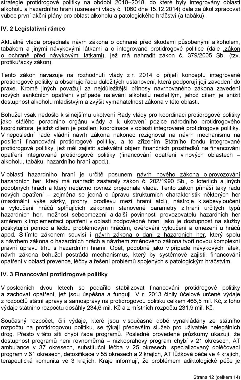 2 Legislativní rámec Aktuálně vláda projednala návrh zákona o ochraně před škodami působenými alkoholem, tabákem a jinými návykovými látkami a o integrované protidrogové politice (dále zákon o