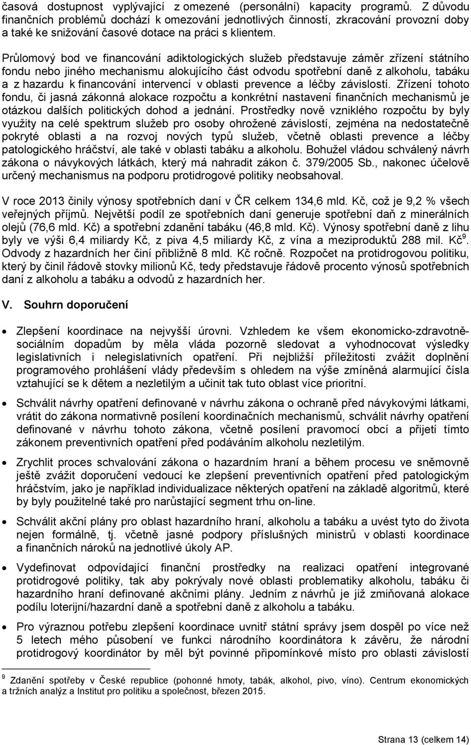 Průlomový bod ve financování adiktologických služeb představuje záměr zřízení státního fondu nebo jiného mechanismu alokujícího část odvodu spotřební daně z alkoholu, tabáku a z hazardu k financování